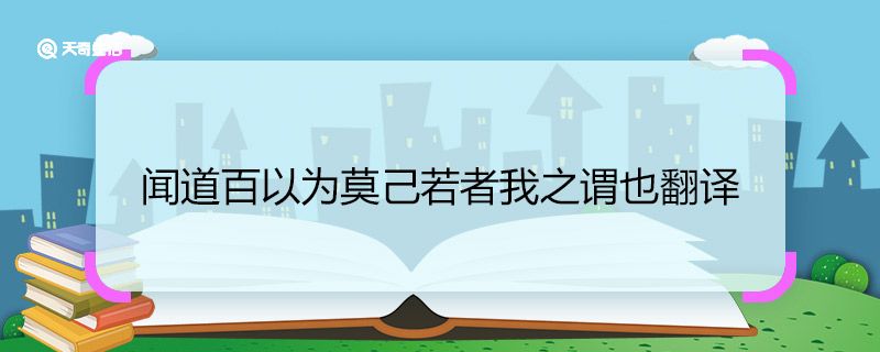 闻道百以为莫己若者我之谓也翻译 翻译闻道百以为莫己若者我之谓也