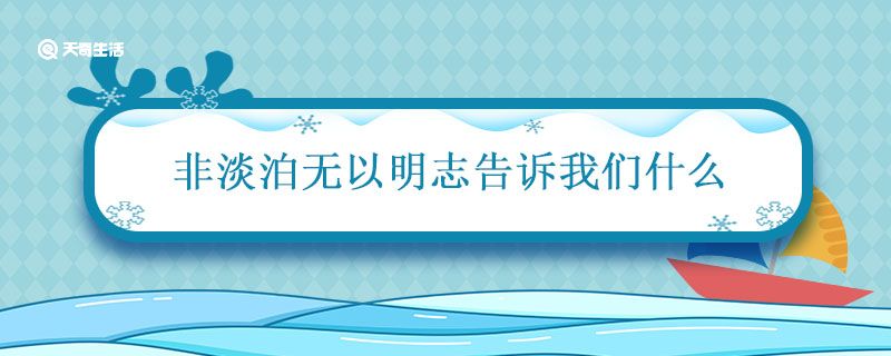 非淡泊无以明志告诉我们什么 非淡泊无以明志告诉我们什么道理