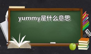 yummy是什么意思 yummy是什么意思中文