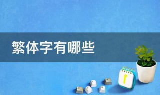 繁体字有哪些 繁体字有哪些好看