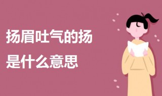 扬眉吐气的扬是什么意思（扬眉吐气的扬是什么意思作业帮）