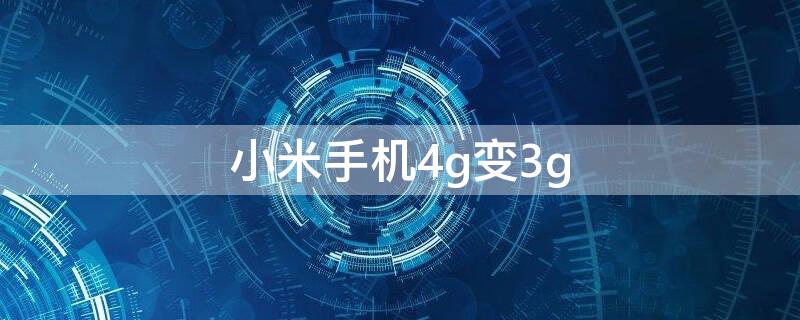 小米手机4g变3g 小米手机4g变3g是怎么回事