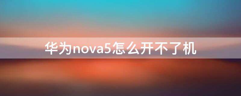 华为nova5怎么开不了机 华为nova5pro怎么开不了机