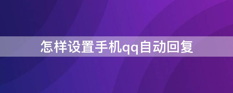 怎样设置手机qq自动回复 如何手机qq设置自动回复