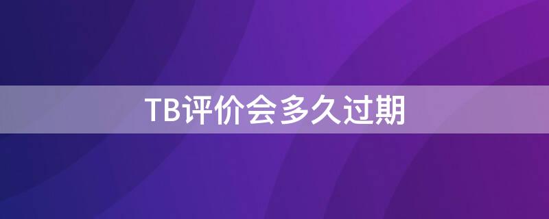 TB评价会多久过期 tb评价在哪