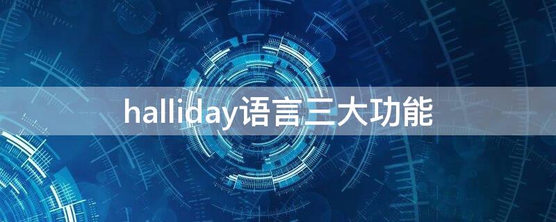 halliday语言三大功能 halliday语言三大功能并举例