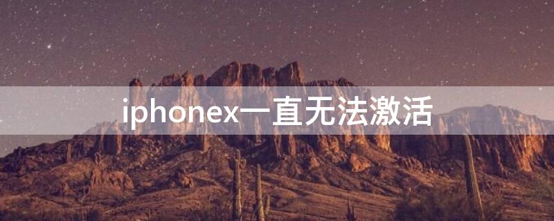 iPhonex一直无法激活（iphonex无法激活nfc）