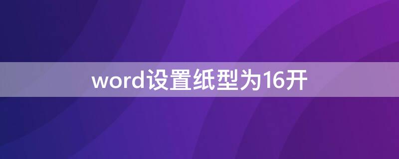 word设置纸型为16开 word文档纸型怎么设置16开