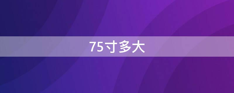 75寸多大（电视75寸多大）