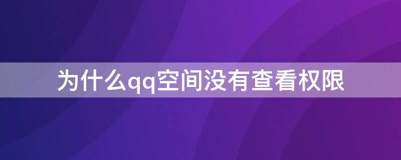 为什么qq空间没有查看权限（为什么qq空间没有查看权限设置）