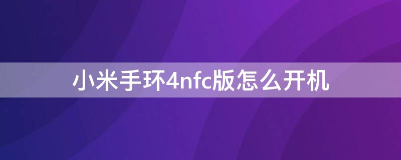 小米手环4nfc版怎么开机 小米手环5nfc版开机