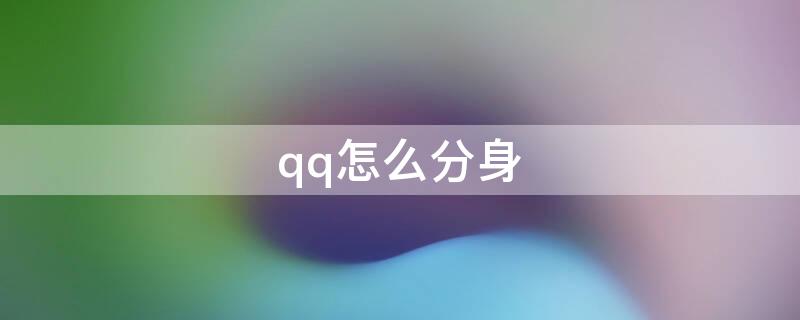 qq怎么分身（qq怎么分身两个号）