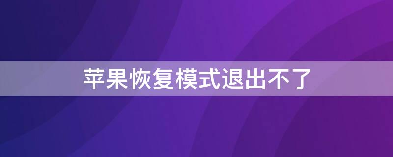 iPhone恢复模式退出不了 iPhone恢复模式退出不了怎么办