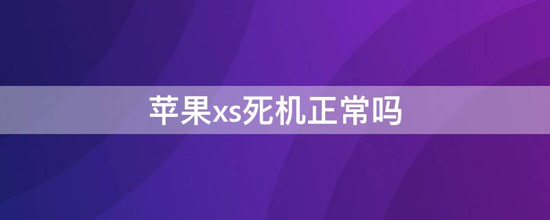 iPhonexs死机正常吗 iPhone XS死机