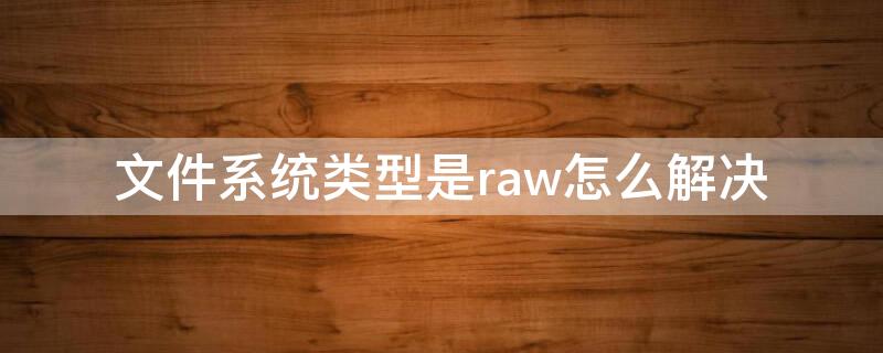 文件系统类型是raw怎么解决