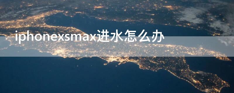 iPhonexsmax进水怎么办（iphonexsmax掉进水里怎么办）