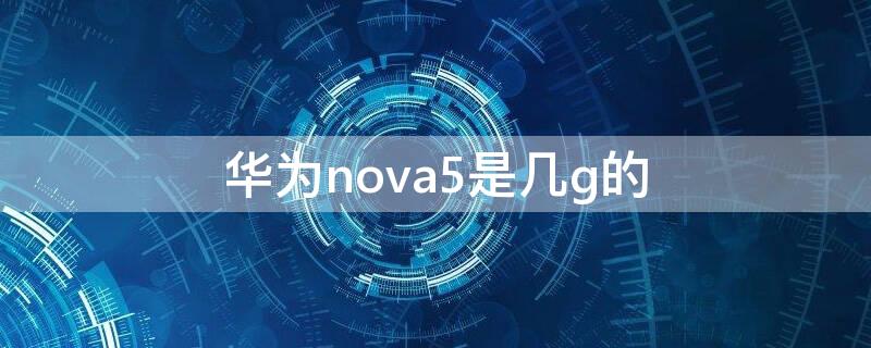 华为nova5是几g的 华为nova5是五g手机吗