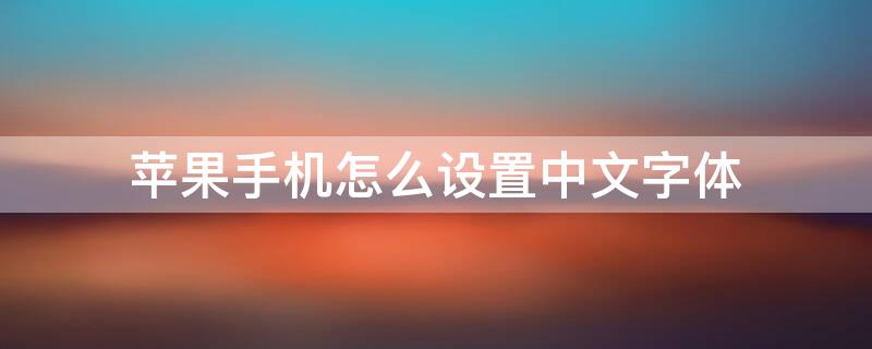 iPhone手机怎么设置中文字体 苹果手机如何设置中文字体