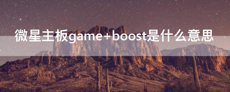 微星主板game 微星主板game boost cpu