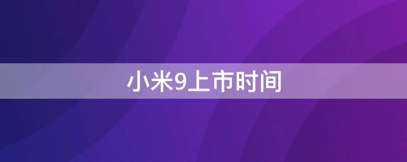 小米9上市时间 小米9上市时间是