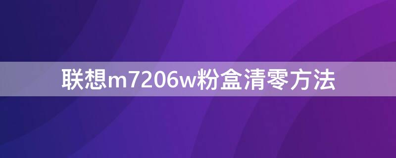 联想m7206w粉盒清零方法（联想m7206粉盒加粉清零方法）