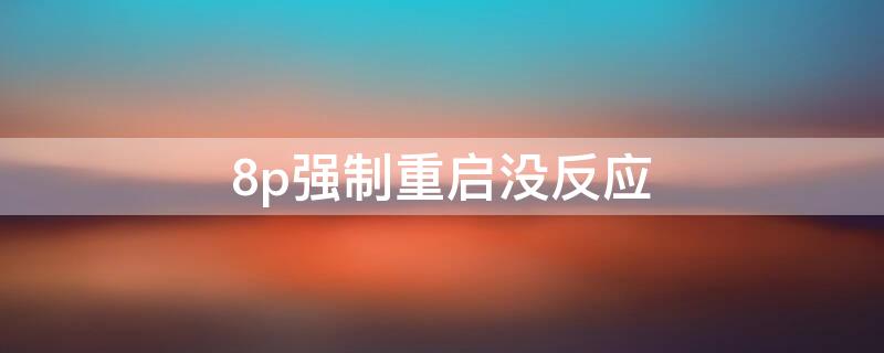 8p强制重启没反应 8p强制重启不管用怎么办