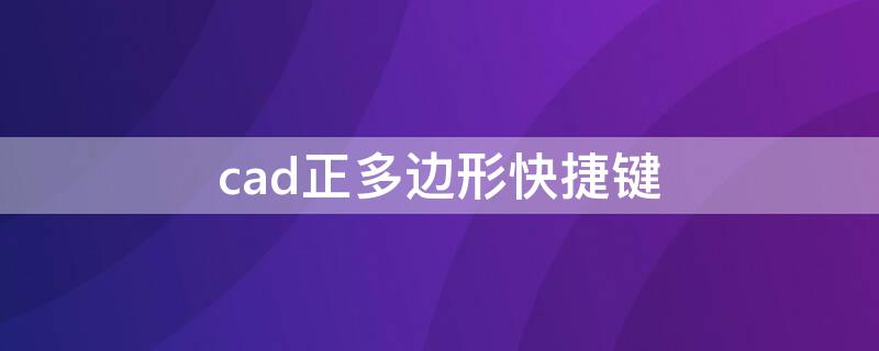 cad正多边形快捷键 cad正多边形命令快捷键