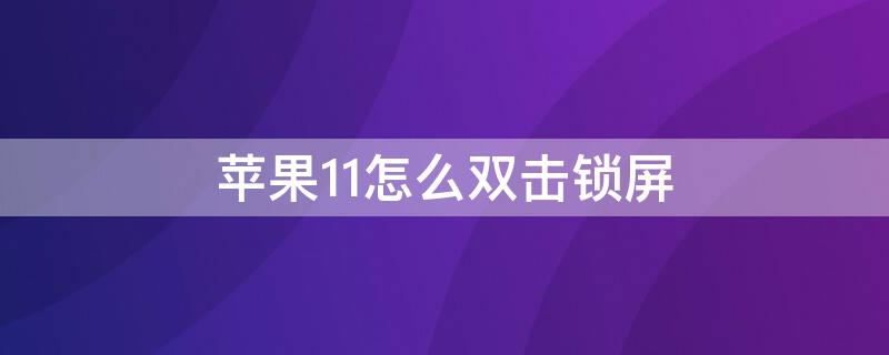 iPhone11怎么双击锁屏（iphone11如何双击锁屏）