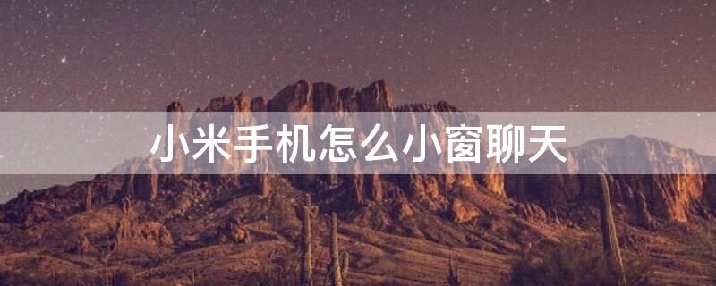小米手机怎么小窗聊天 小米怎么使用小窗