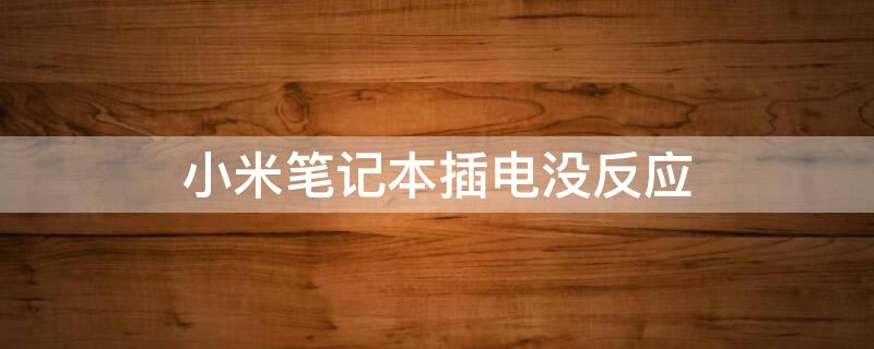 小米笔记本插电没反应（小米笔记本充电没反应）