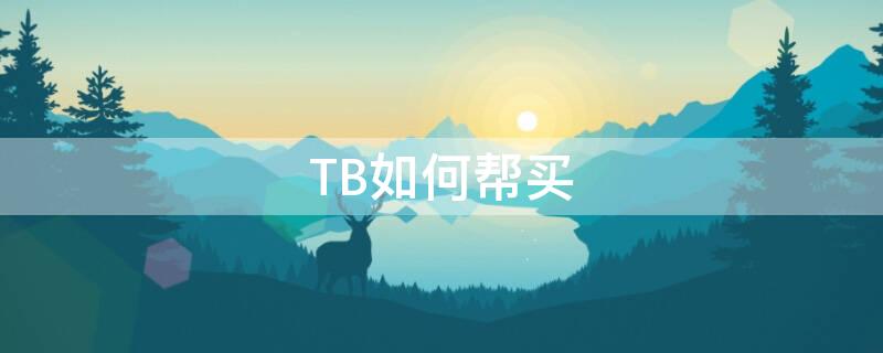 TB如何帮买 tb怎么给别人买