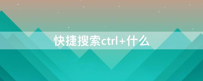 快捷搜索ctrl+什么 快捷键ctrl搜索