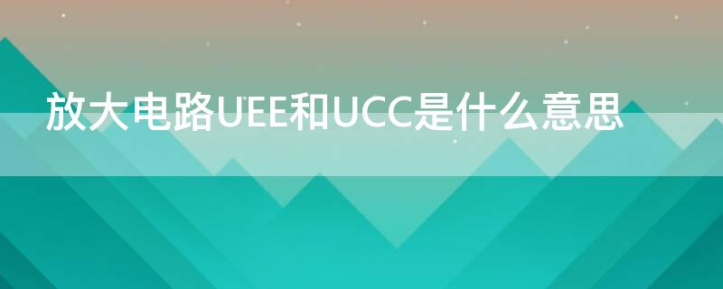 放大电路UEE和UCC是什么意思 集成运算放大器ucc和uee