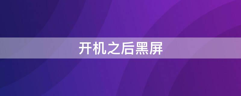 开机之后黑屏 电脑为啥开机之后黑屏