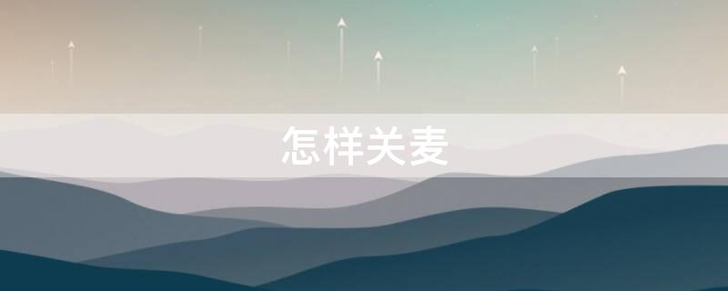 怎样关麦 怎么关麦