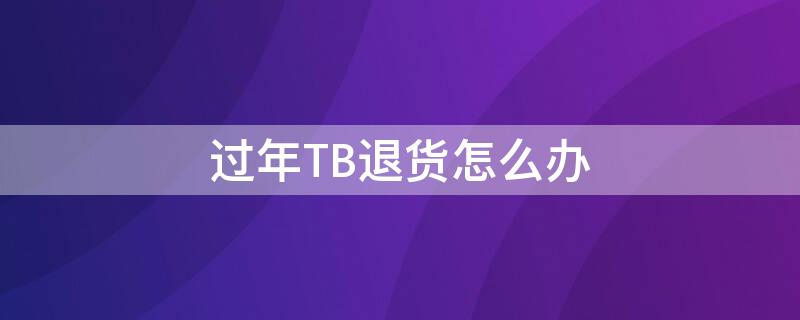 过年TB退货怎么办 过年淘宝退货怎么办
