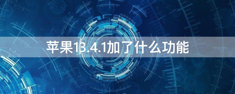 iPhone13.4.1加了什么功能 苹果13.4.1