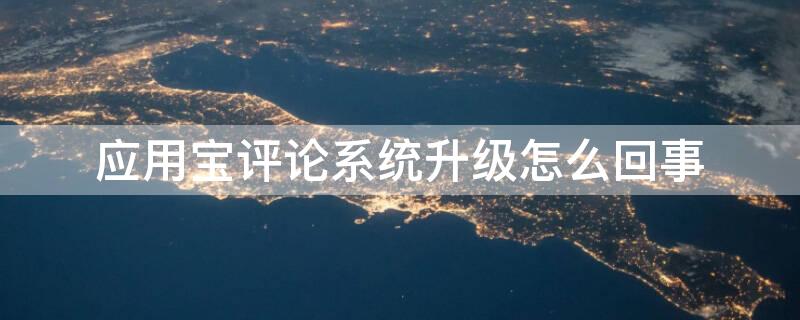 应用宝评论系统升级怎么回事