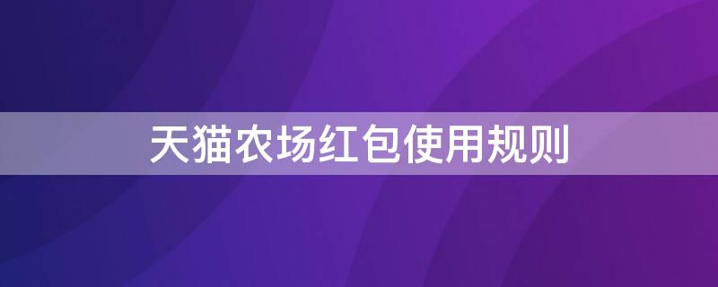 天猫农场红包使用规则 天猫农场红包是实付减吗