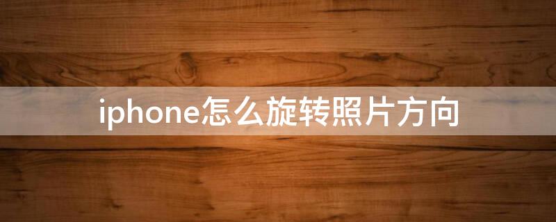 iPhone怎么旋转照片方向 苹果照片这么旋转