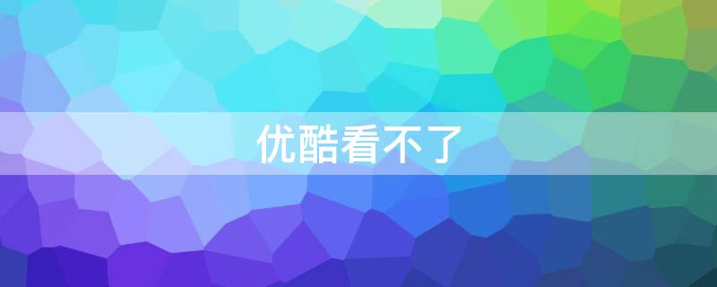 优酷看不了（铁拳英雄为什么优酷看不了）