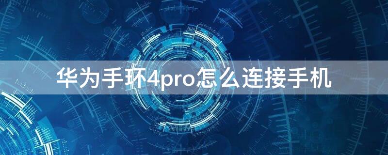 华为手环4pro怎么连接手机（华为手环4pro使用教程）