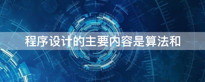 程序设计的主要内容是算法和 程序设计的本质是算法的设计