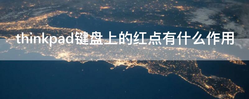 thinkpad键盘上的红点有什么作用（ThinkPad键盘红点）