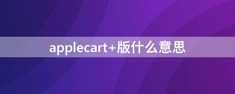 applecart+版什么意思（apple car是什么）