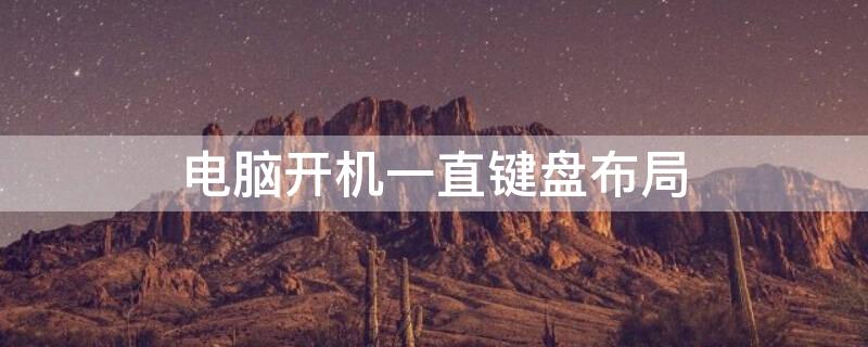 电脑开机一直键盘布局 电脑开机一直键盘布局怎么关闭