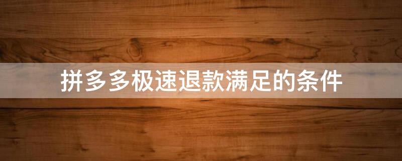 拼多多极速退款满足的条件 拼多多极速退款满足的条件是什么
