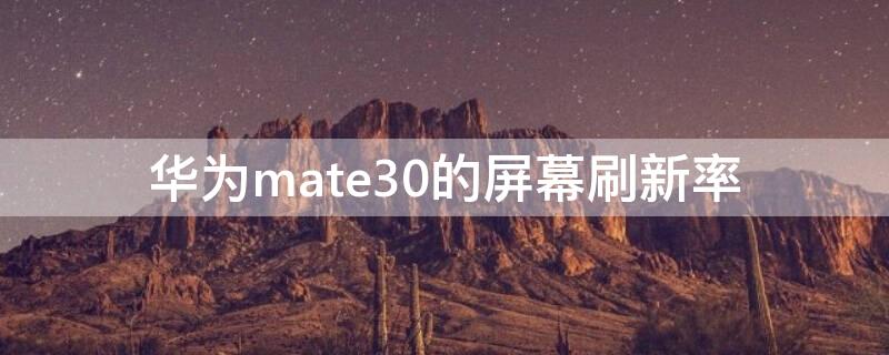 华为mate30的屏幕刷新率 华为mate30屏幕刷新率怎么调