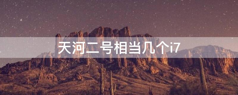 天河二号相当几个i7（天河二号是大型机吗）