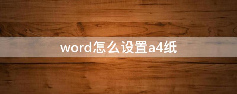 word怎么设置a4纸（word怎么设置a4纸大小的字）